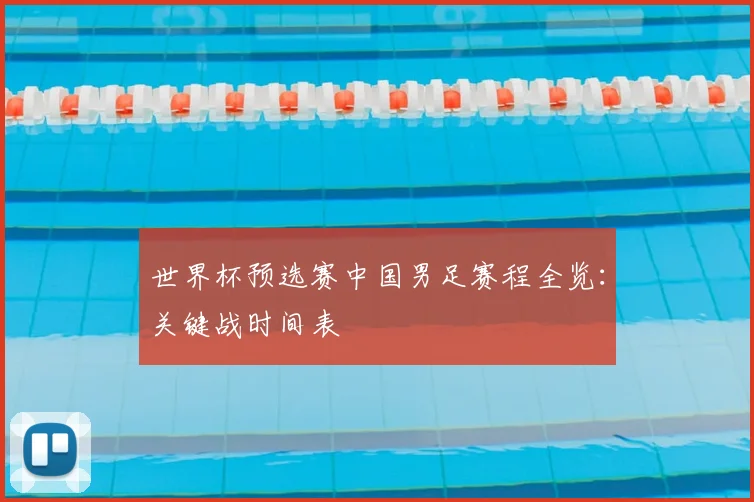 世界杯预选赛中国男足赛程全览：关键战时间表