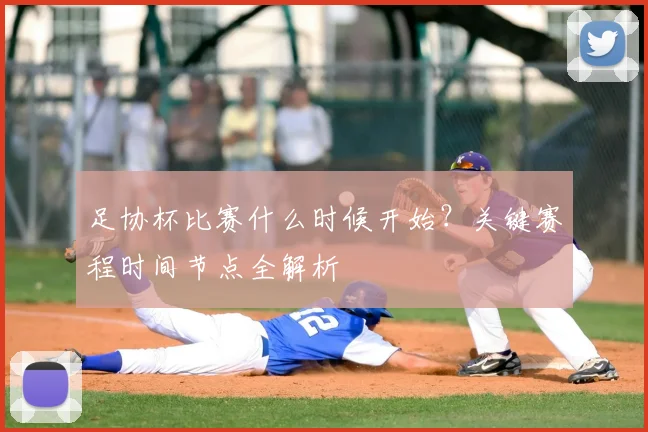 足协杯比赛什么时候开始?关键赛程时间节点全解析